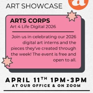 White flyer for "Student Art Showcase" from Arts Corps' Art 4 Life Digital Internship. Text with event details in a pink box.