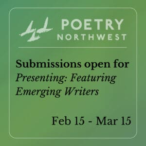 Green graphic from Poetry Northwest reading "Submissions open for Presenting: Featuring Emerging Writers, Feb 15-Mar 15".