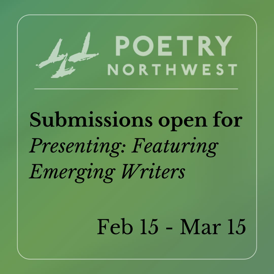 Green graphic from Poetry Northwest reading "Submissions open for Presenting: Featuring Emerging Writers, Feb 15-Mar 15".
