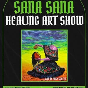 Flyer for "Sana Sana Healing Art Show" with details for opening and exhibit run, a painting by Rosy Cortez at center.