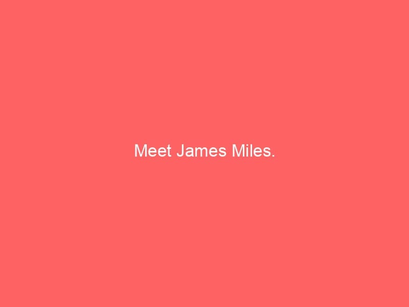 Meet James Miles.